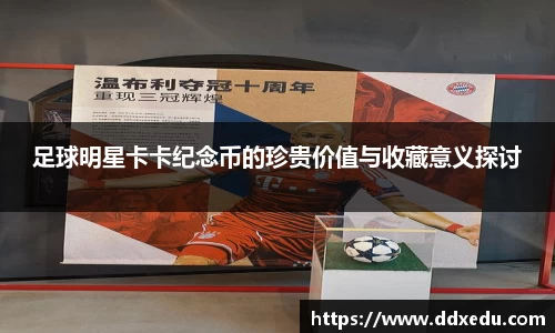 足球明星卡卡纪念币的珍贵价值与收藏意义探讨